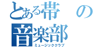 とある帯の音楽部（ミュージッククラブ）