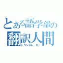 とある語学部の翻訳人間（トランスレーター）