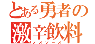 とある勇者の激辛飲料（デスソース）