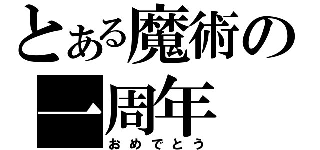 とある魔術の一周年（おめでとう）