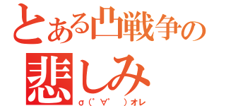 とある凸戦争の悲しみ（σ（゜∀゜ ）オレ）