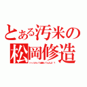 とある汚米の松岡修造（トゥルルって頑張ってんだよ！？）