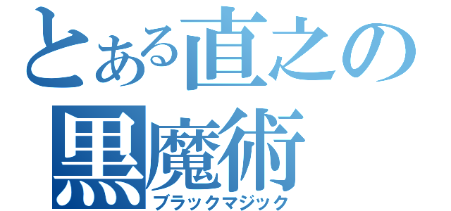 とある直之の黒魔術（ブラックマジック）