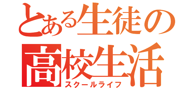 とある生徒の高校生活（スクールライフ）