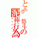 とある 悠斗の泥棒行為（カリパク）