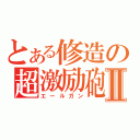 とある修造の超激励砲Ⅱ（エールガン）