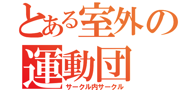 とある室外の運動団（サークル内サークル）