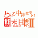 とある中神教室の期末目標Ⅱ（１００点ＧＥＴ！）