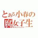 とある小春の腐女子生活（オタクバンザイ）