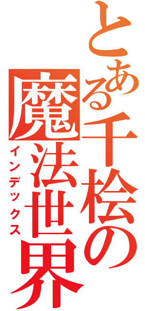 とある千桧の魔法世界（インデックス）