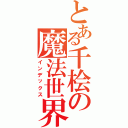 とある千桧の魔法世界（インデックス）