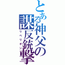 とある神父の謀反銃撃（リベリオン）