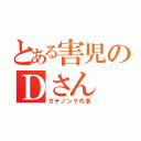 とある害児のＤさん（ガチノンケ代表）