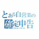 とある自営業の確定申告（２月１６日～３月１５日）