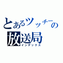 とあるツッチーの放送局（インデックス）