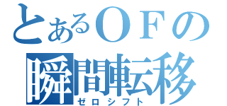 とあるＯＦの瞬間転移（ゼロシフト）