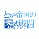 とある帝国の零式戦闘機（ＺＥＲＯ）