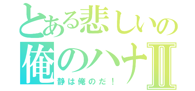 とある悲しいの俺のハナシⅡ（静は俺のだ！）