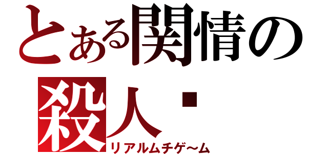 とある関情の殺人（リアルムチゲ～ム）