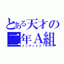 とある天才の二年Ａ組（インデックス）