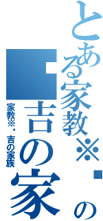 とある家教※纲吉の纲吉の家族（家教※纲吉の家族）