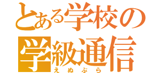 とある学校の学級通信（えぬぷら）