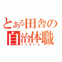 とある田舎の自治体職員（こうむいん）