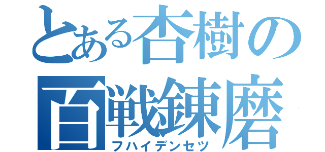 とある杏樹の百戦錬磨（フハイデンセツ）