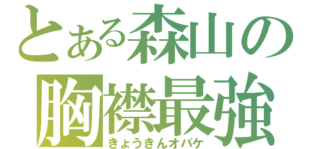 とある森山の胸襟最強（きょうきんオバケ）