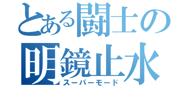 とある闘士の明鏡止水（スーパーモード）