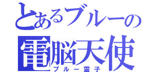 とあるブルーの電脳天使（ブルー霊子）