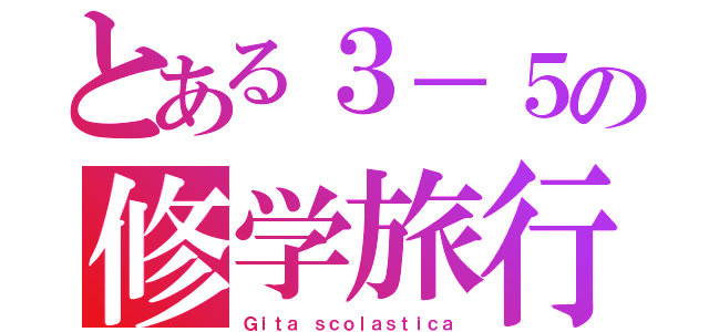 とある３－５の修学旅行（Ｇｉｔａ ｓｃｏｌａｓｔｉｃａ）