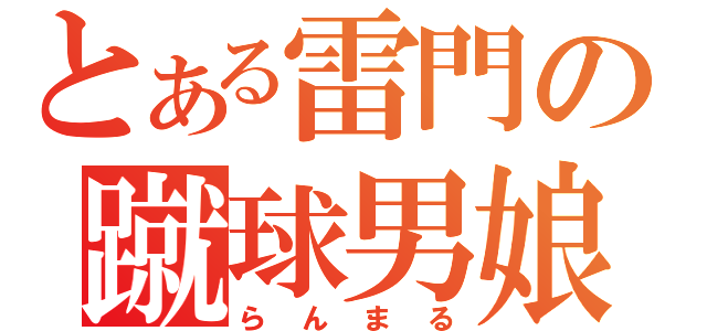 とある雷門の蹴球男娘（らんまる）