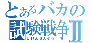 とあるバカの試験戦争Ⅱ（しけんせんそう）