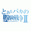 とあるバカの試験戦争Ⅱ（しけんせんそう）