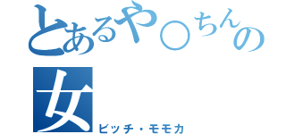 とあるや○ちんの女（ビッチ・モモカ）