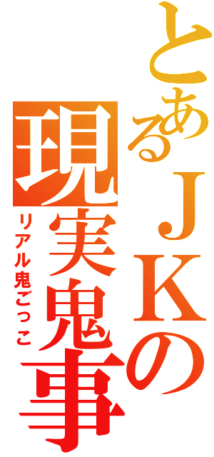 とあるＪＫの現実鬼事（リアル鬼ごっこ）