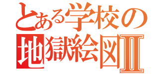 とある学校の地獄絵図Ⅱ（）