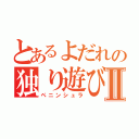 とあるよだれの独り遊びⅡ（ペニンシュラ）