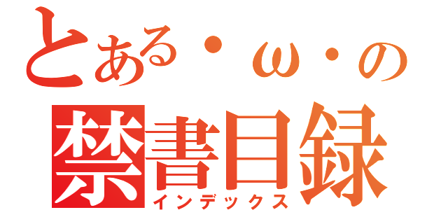 とある・ω・の禁書目録（インデックス）