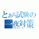 とある試験の一夜対策（アキラメーター）