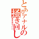 とあるアナルの掻き回し（痛気持ちいい）