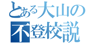 とある大山の不登校説（）