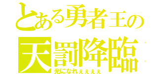 とある勇者王の天罰降臨（光になれぇぇぇぇ）