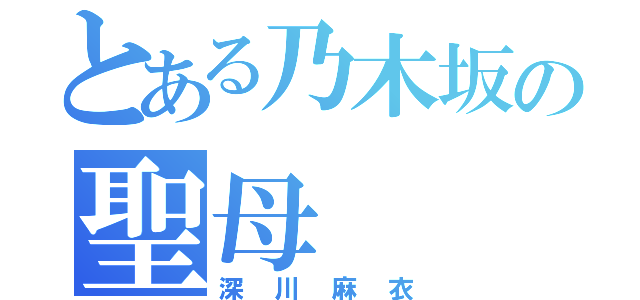 とある乃木坂の聖母（深川麻衣）