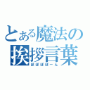 とある魔法の挨拶言葉（ぽぽぽぽーん）