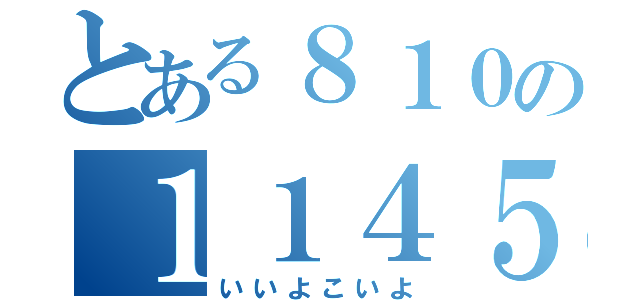 とある８１０の１１４５１４（いいよこいよ）