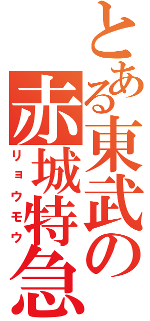 とある東武の赤城特急（リョウモウ）