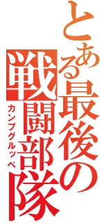 とある最後の戦闘部隊（カンプグルッペ）