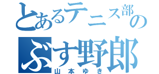 とあるテニス部のぶす野郎（山本ゆき）